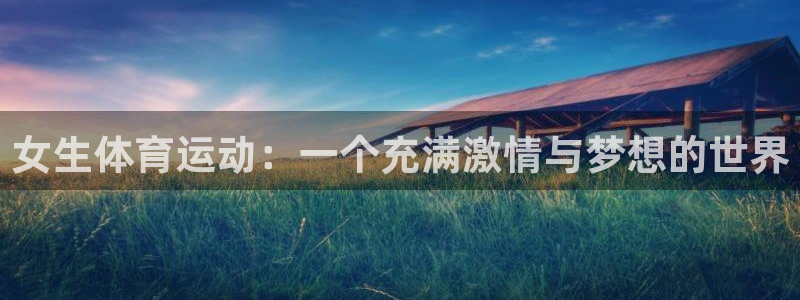 皇冠277体育：女生体育运动：一个充满激情与梦想的世界