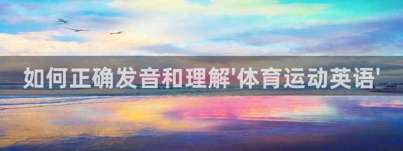 皇冠277体育：如何正确发音和理解\'体育运动英语\'